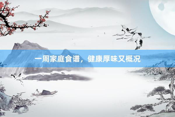一周家庭食谱，健康厚味又概况