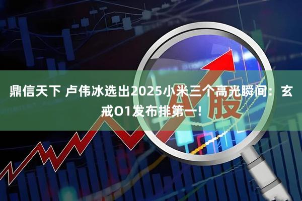 鼎信天下 卢伟冰选出2025小米三个高光瞬间:玄戒O1发布排第一!